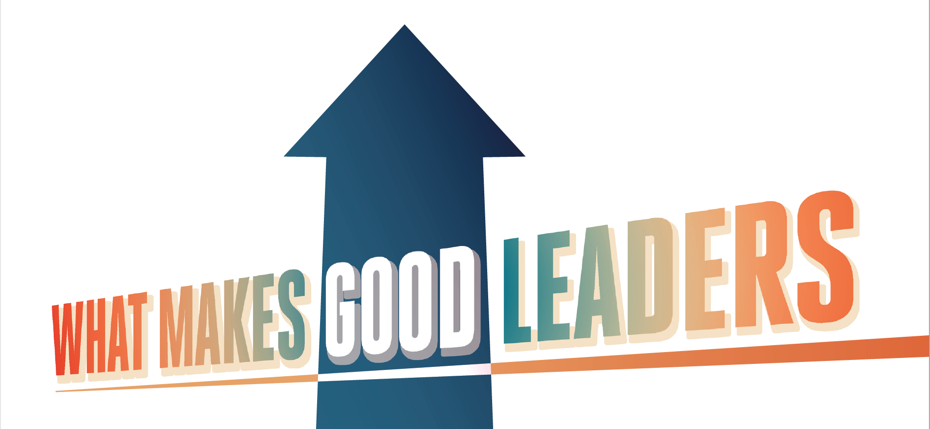 The text "WHAT MAKES GOOD LEADERS" in a bold, stylized font with a warm orange and teal gradient. A large, dark blue arrow points upward through the center of the word "GOOD," set against a white background.